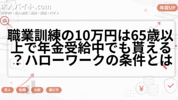 職業訓練の10万円は65歳以上で年金受給中でも貰える？ハローワークの条件とは