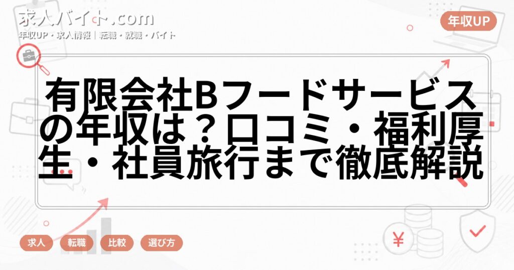 有限会社Bフードサービスの年収は？口コミ・福利厚生・社員旅行まで徹底解説