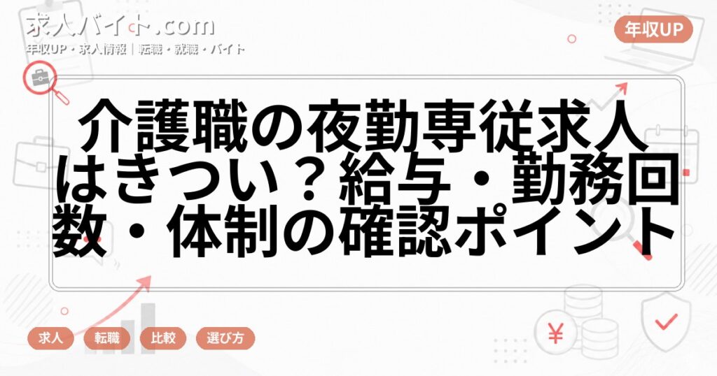 介護職の夜勤専従求人はきつい？給与・勤務回数・体制の確認ポイント