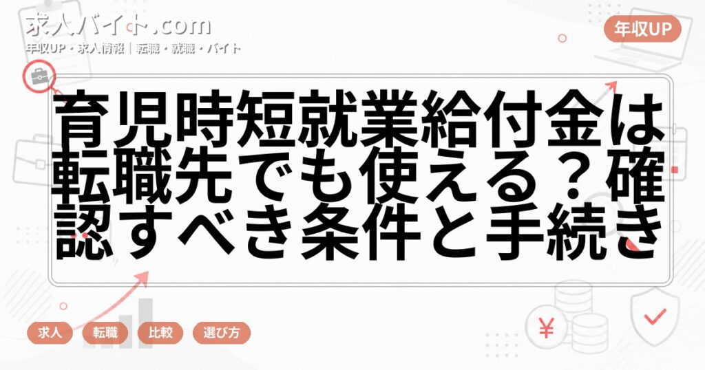 育児時短就業給付金は転職先でも使える？確認すべき条件と手続き