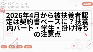 2026年4月から被扶養者認定は契約書ベースに？扶養内パート・学生・掛け持ちの注意点