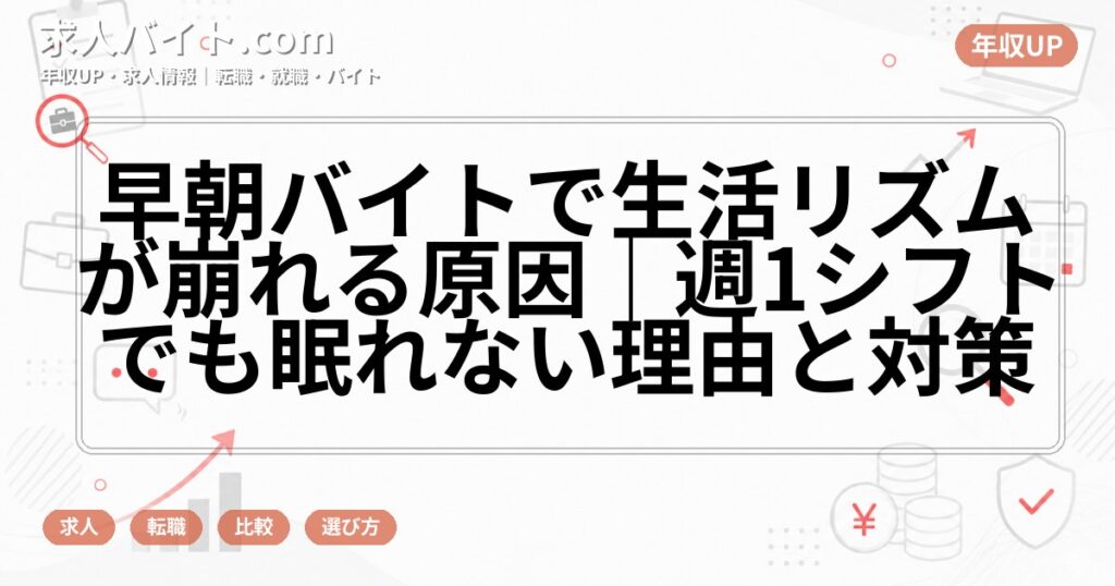 早朝バイトで生活リズムが崩れる原因｜週1シフトでも眠れない理由と対策