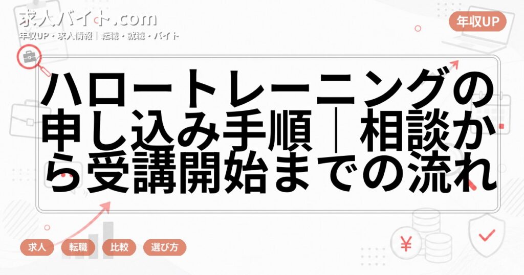 ハロートレーニングの申し込み手順｜相談から受講開始までの流れ