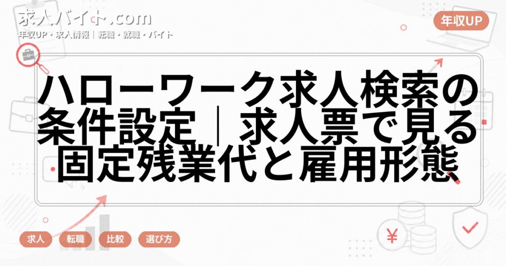 ハローワーク求人検索の条件設定|求人票で見る固定残業代と雇用形態