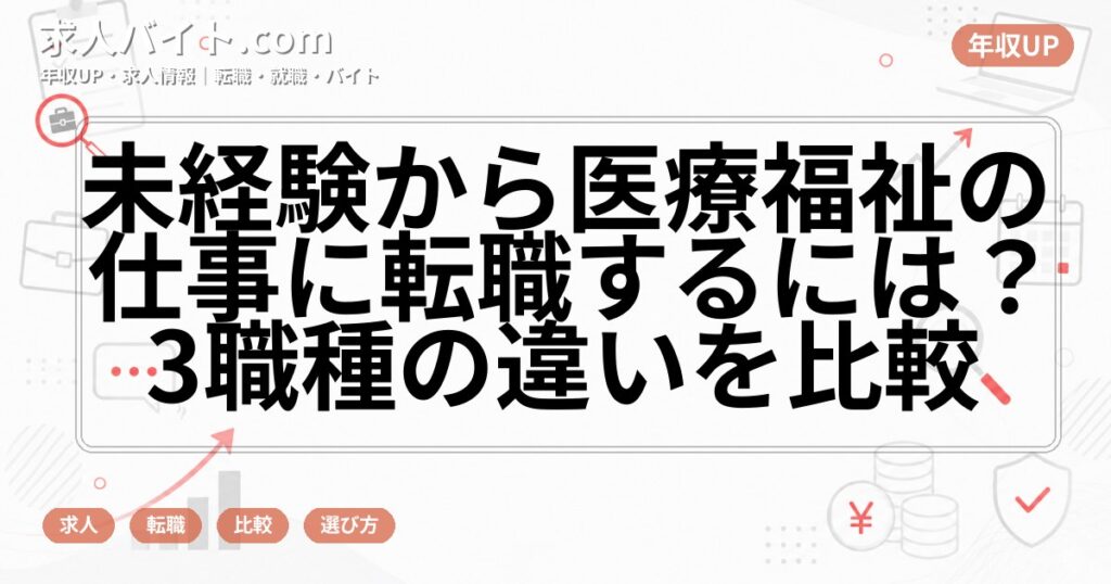 未経験から医療福祉の仕事に転職するには？3職種の違いを比較