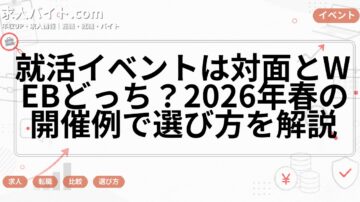 就活イベントは対面とWEBどっち？2026年春の開催例で選び方を解説