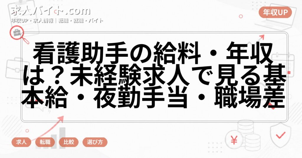 看護助手の給料・年収は?未経験求人で見る基本給・夜勤手当・職場差