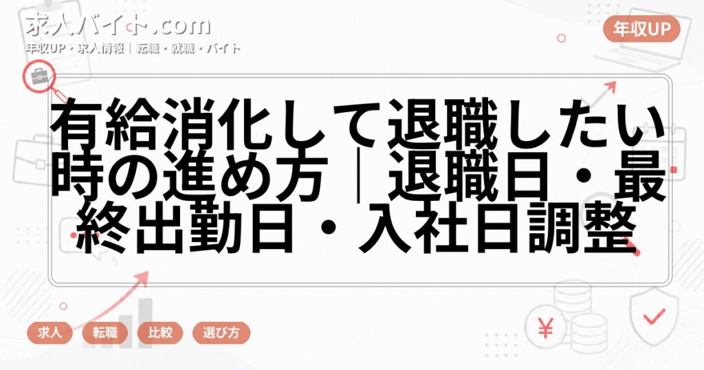 有給消化して退職したい時の進め方｜退職日・最終出勤日・入社日調整