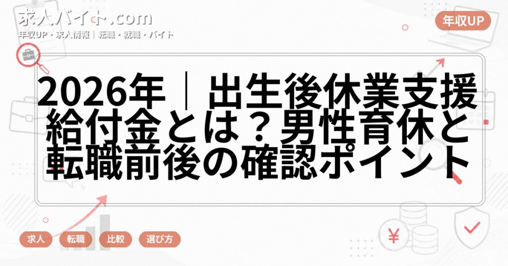 2026年｜出生後休業支援給付金とは？男性育休と転職前後の確認ポイント