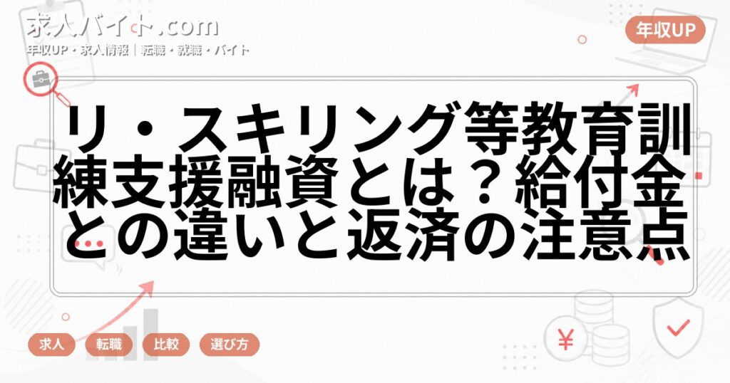 リ・スキリング等教育訓練支援融資とは？給付金との違いと返済の注意点