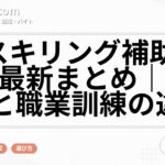 リスキリング補助金2026最新まとめ｜給付金と職業訓練の違い