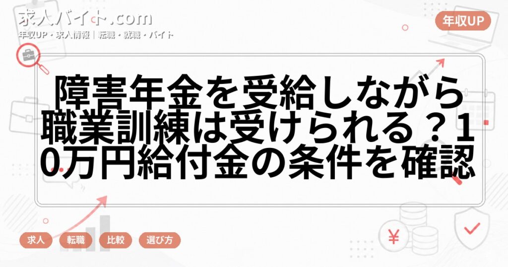障害年金を受給しながら職業訓練は受けられる?10万円給付金の条件を確認