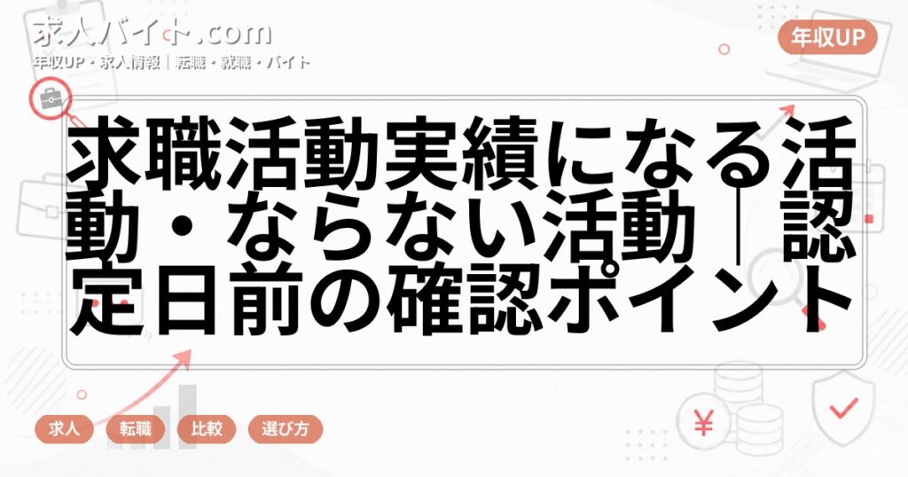 求職活動実績になる活動・ならない活動|認定日前の確認ポイント